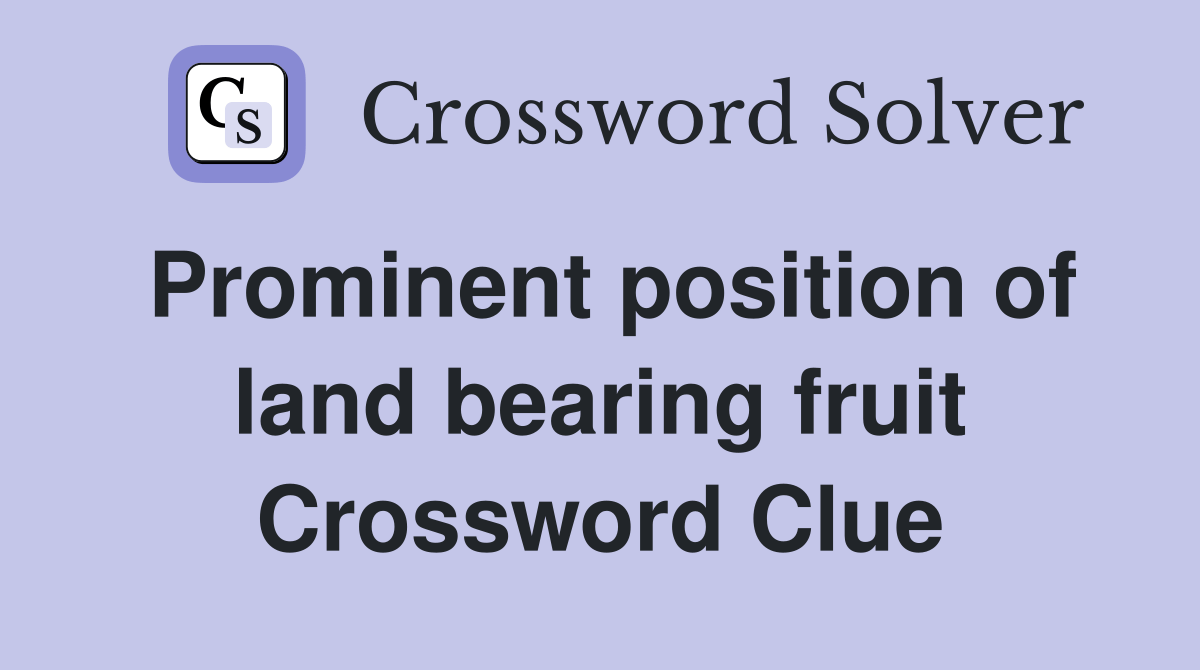 Prominent position of land bearing fruit Crossword Clue Answers